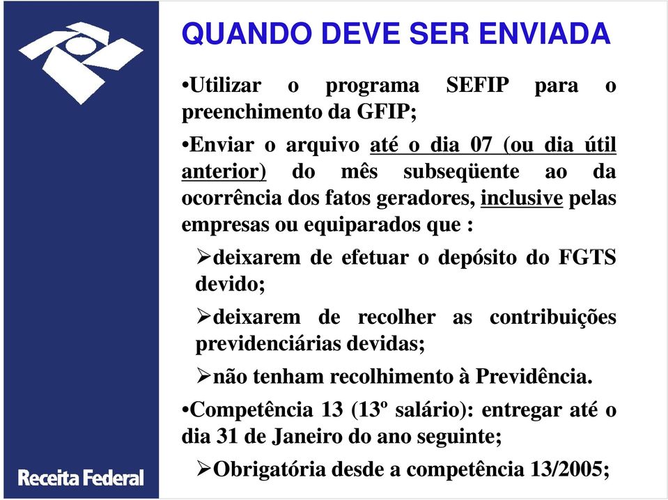 efetuar o depósito do FGTS devido; deixarem de recolher previdenciárias devidas; as o contribuições não tenham recolhimento à