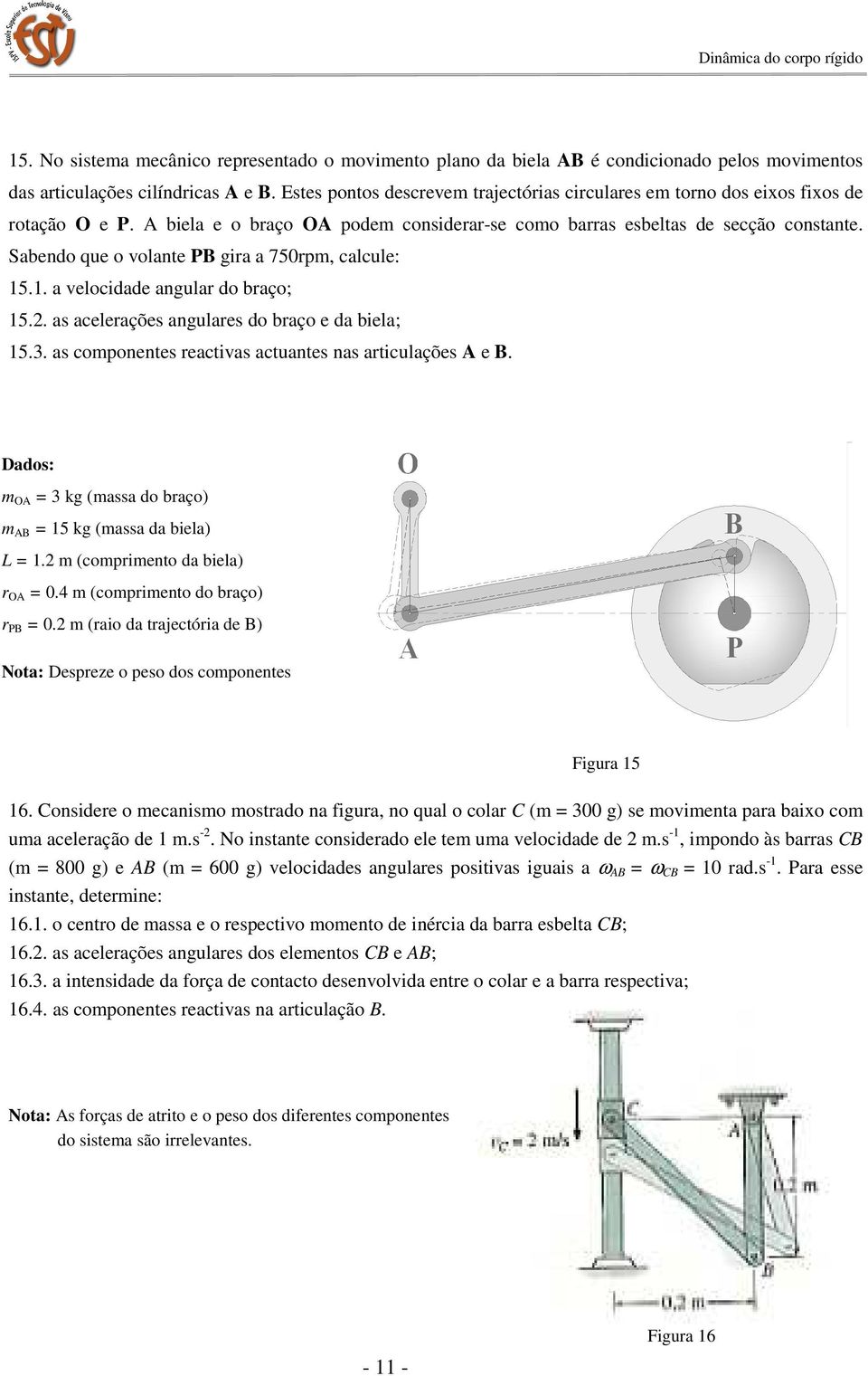 Sabendo que o volante P gira a 750rpm, calcule: 15.1. a velocidade angular do braço; 15.2. as acelerações angulares do braço e da biela; 15.3. as componentes reactivas actuantes nas articulações A e.