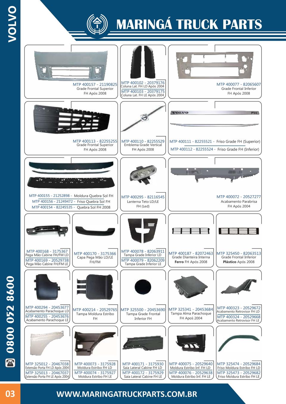 400111-82255521 - Friso Grade FH (Superior) MTP 400112-82255524 - Friso Grade FH (Inferior) MTP 400155-21252898 - Moldura Quebra Sol FH MTP 400156-21249472 - Friso Quebra Sol FH MTP 400154-82245535 -