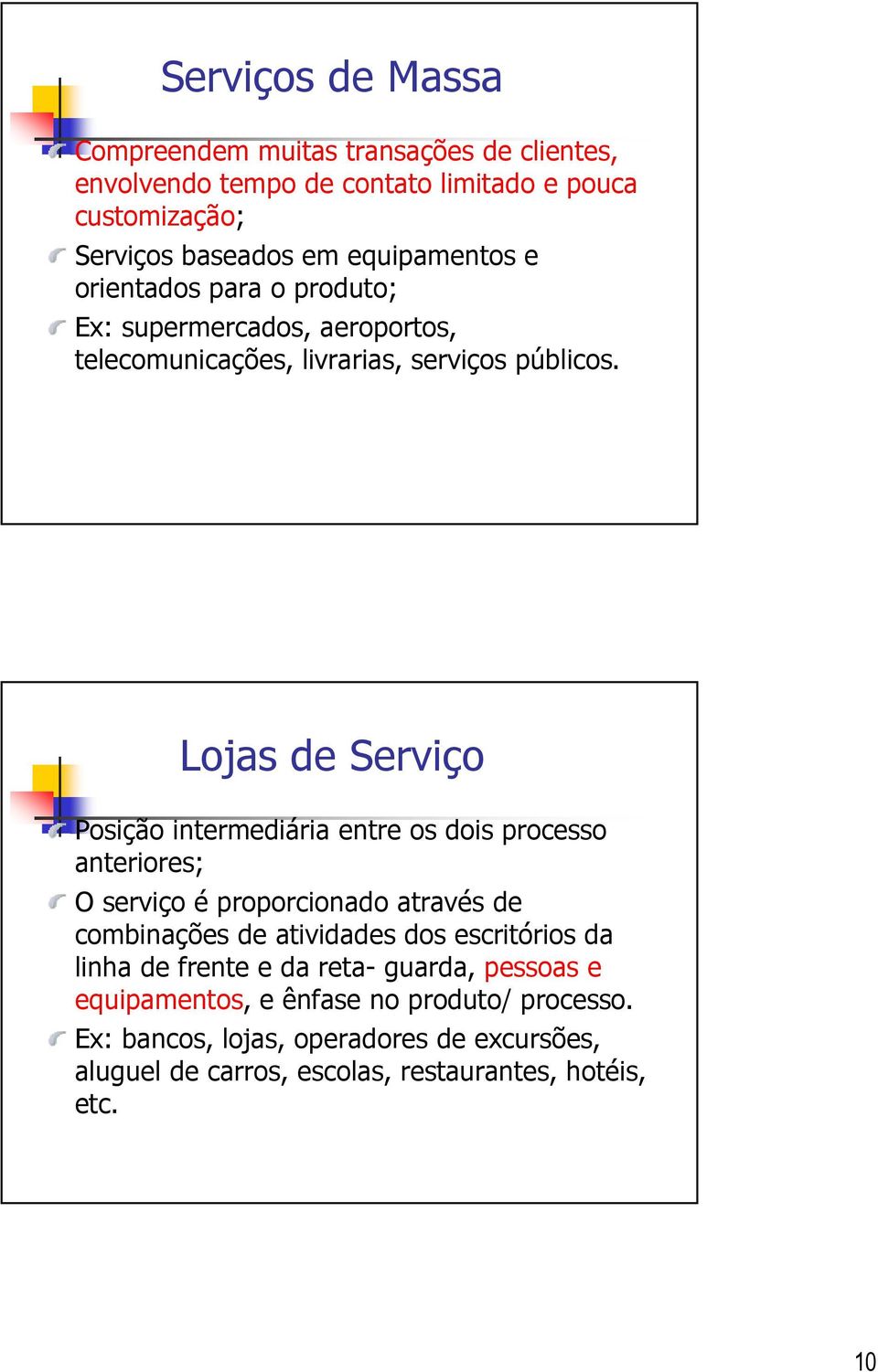 Lojas de Serviço Posição intermediária entre os dois processo anteriores; O serviço é proporcionado através de combinações de atividades dos escritórios