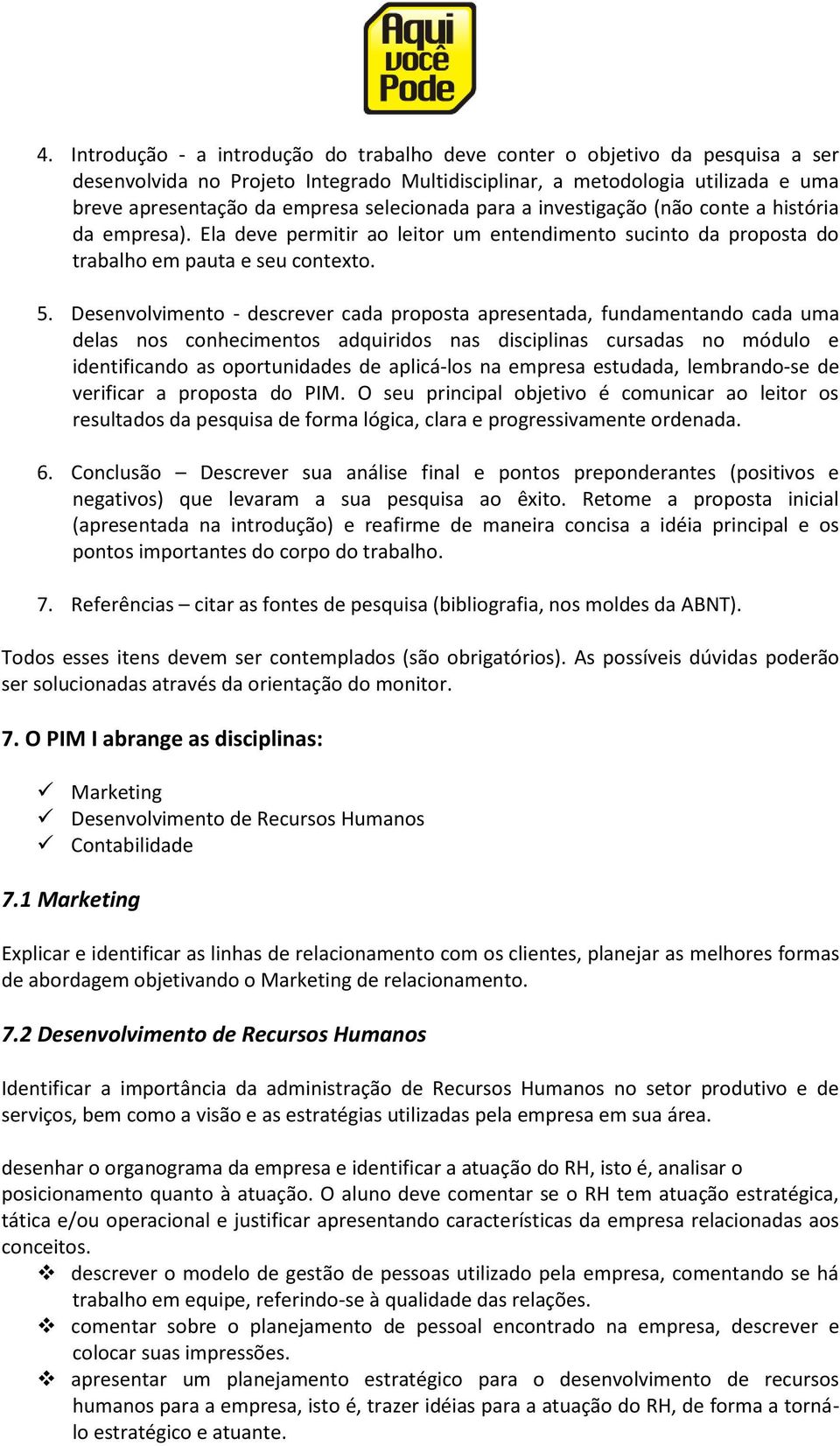 Desenvolvimento - descrever cada proposta apresentada, fundamentando cada uma delas nos conhecimentos adquiridos nas disciplinas cursadas no módulo e identificando as oportunidades de aplicá-los na