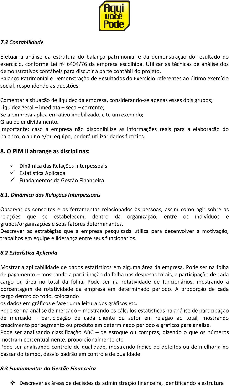 Balanço Patrimonial e Demonstração de Resultados do Exercício referentes ao último exercício social, respondendo as questões: Comentar a situação de liquidez da empresa, considerando-se apenas esses