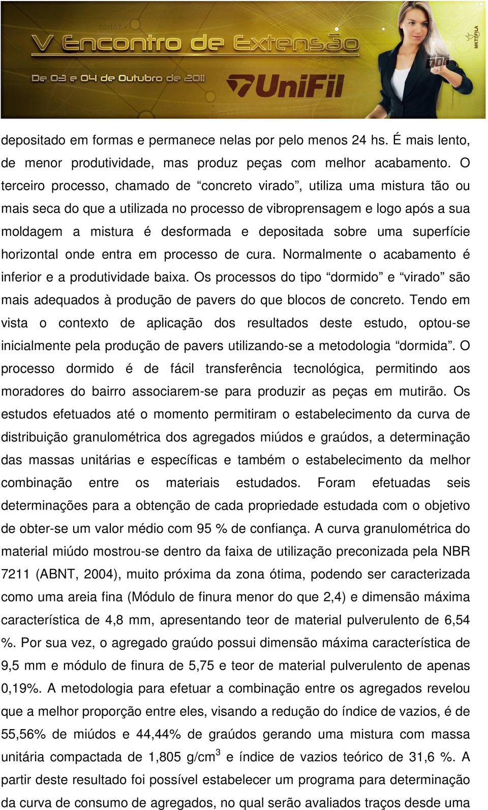 sobre uma superfície horizontal onde entra em processo de cura. Normalmente o acabamento é inferior e a produtividade baixa.