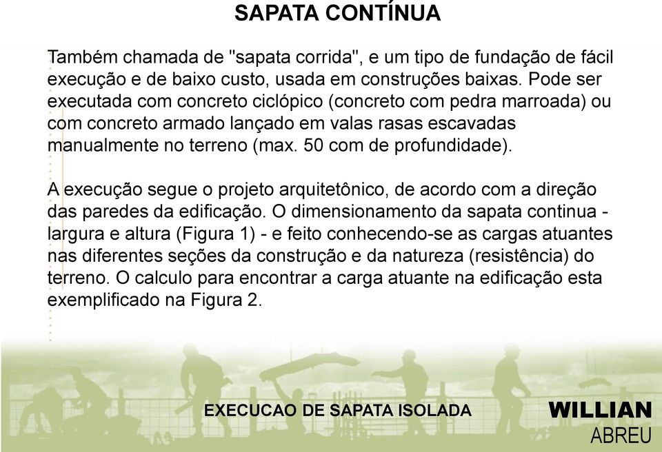 50 com de profundidade). A execução segue o projeto arquitetônico, de acordo com a direção das paredes da edificação.