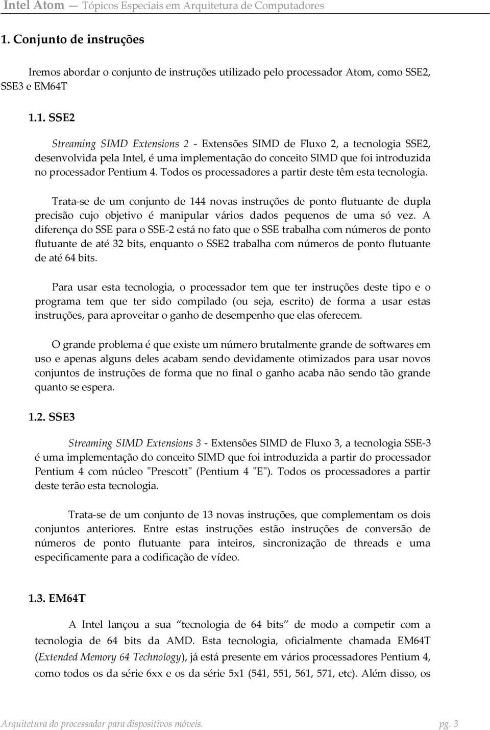 Trata-se de um conjunto de 144 novas instruções de ponto flutuante de dupla precisão cujo objetivo é manipular vários dados pequenos de uma só vez.