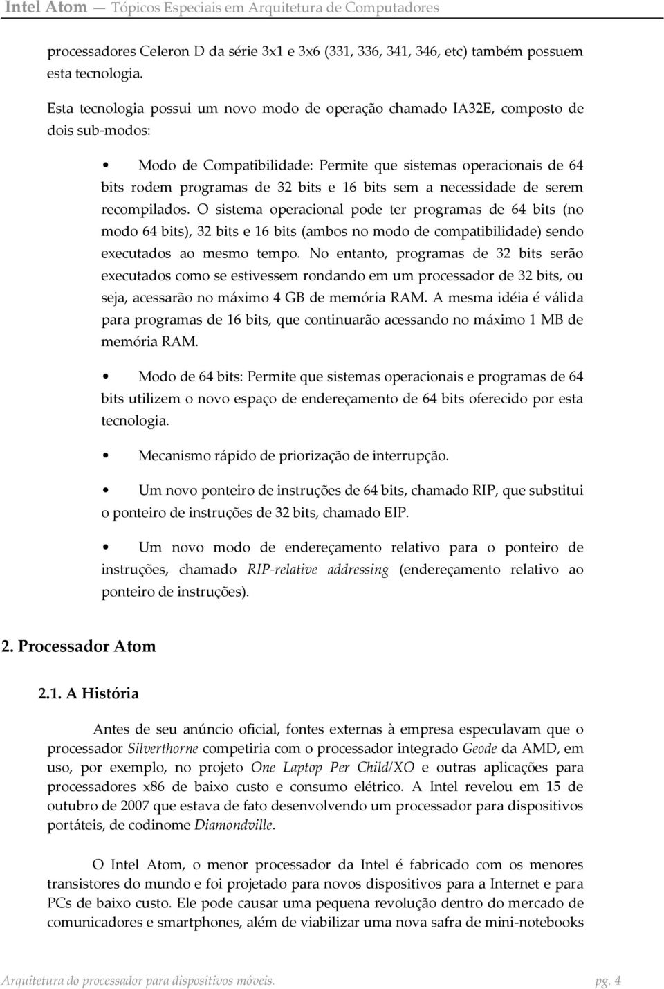 sem a necessidade de serem recompilados. O sistema operacional pode ter programas de 64 bits (no modo 64 bits), 32 bits e 16 bits (ambos no modo de compatibilidade) sendo executados ao mesmo tempo.