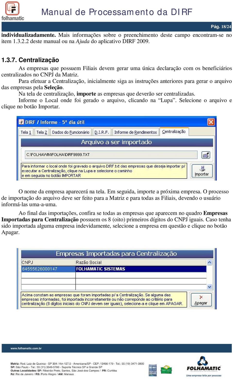 Para efetuar a Centralização, inicialmente siga as instruções anteriores para gerar o arquivo das empresas pela Seleção. Na tela de centralização, importe as empresas que deverão ser centralizadas.