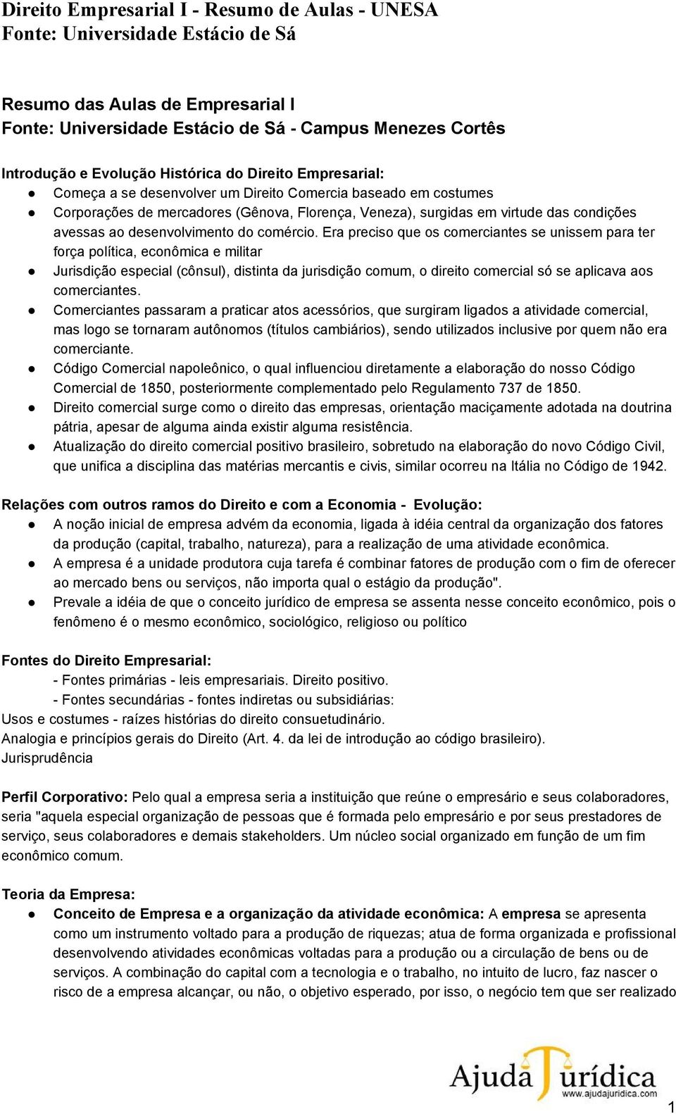 Era preciso que os comerciantes se unissem para ter força política, econômica e militar Jurisdição especial (cônsul), distinta da jurisdição comum, o direito comercial só se aplicava aos comerciantes.