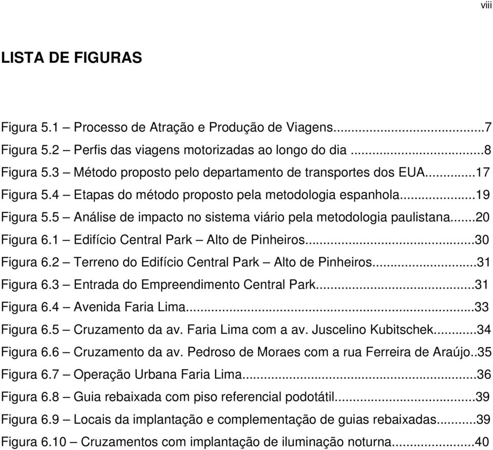 5 Análise de impacto no sistema viário pela metodologia paulistana...20 Figura 6.1 Edifício Central Park Alto de Pinheiros...30 Figura 6.2 Terreno do Edifício Central Park Alto de Pinheiros.