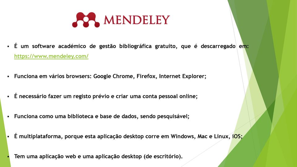 criar uma conta pessoal online; Funciona como uma biblioteca e base de dados, sendo pesquisável; É multiplataforma,