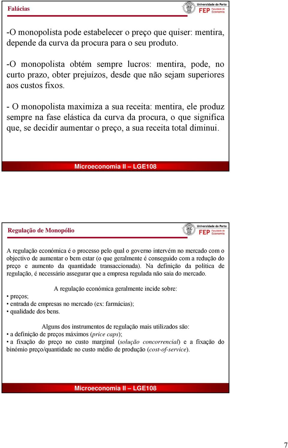 - O monopolista maximiza a sua receita: mentira, ele produz sempre na fase elástica da curva da procura, o que significa que, se decidir aumentar o preço, a sua receita total diminui.