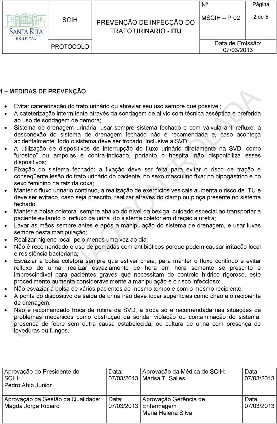 aconteça acidentalmente, todo o sistema deve ser trocado, inclusive a SVD; A utilização de dispositivos de interrupção do fluxo urinário diretamente na SVD, como urostop ou ampolas é contra-indicado,