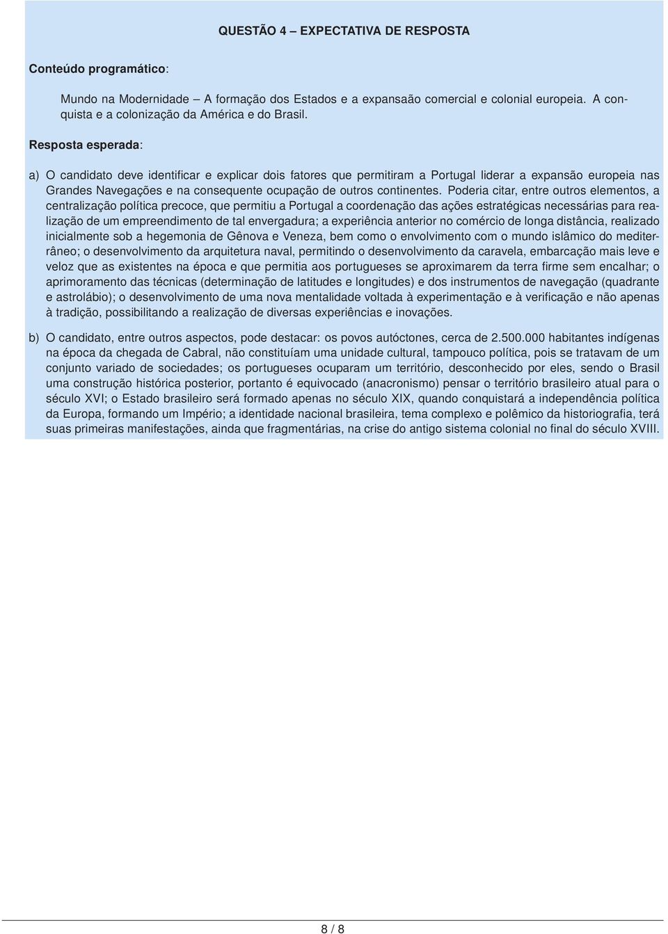 Poderia citar, entre outros elementos, a centralização política precoce, que permitiu a Portugal a coordenação das ações estratégicas necessárias para realização de um empreendimento de tal