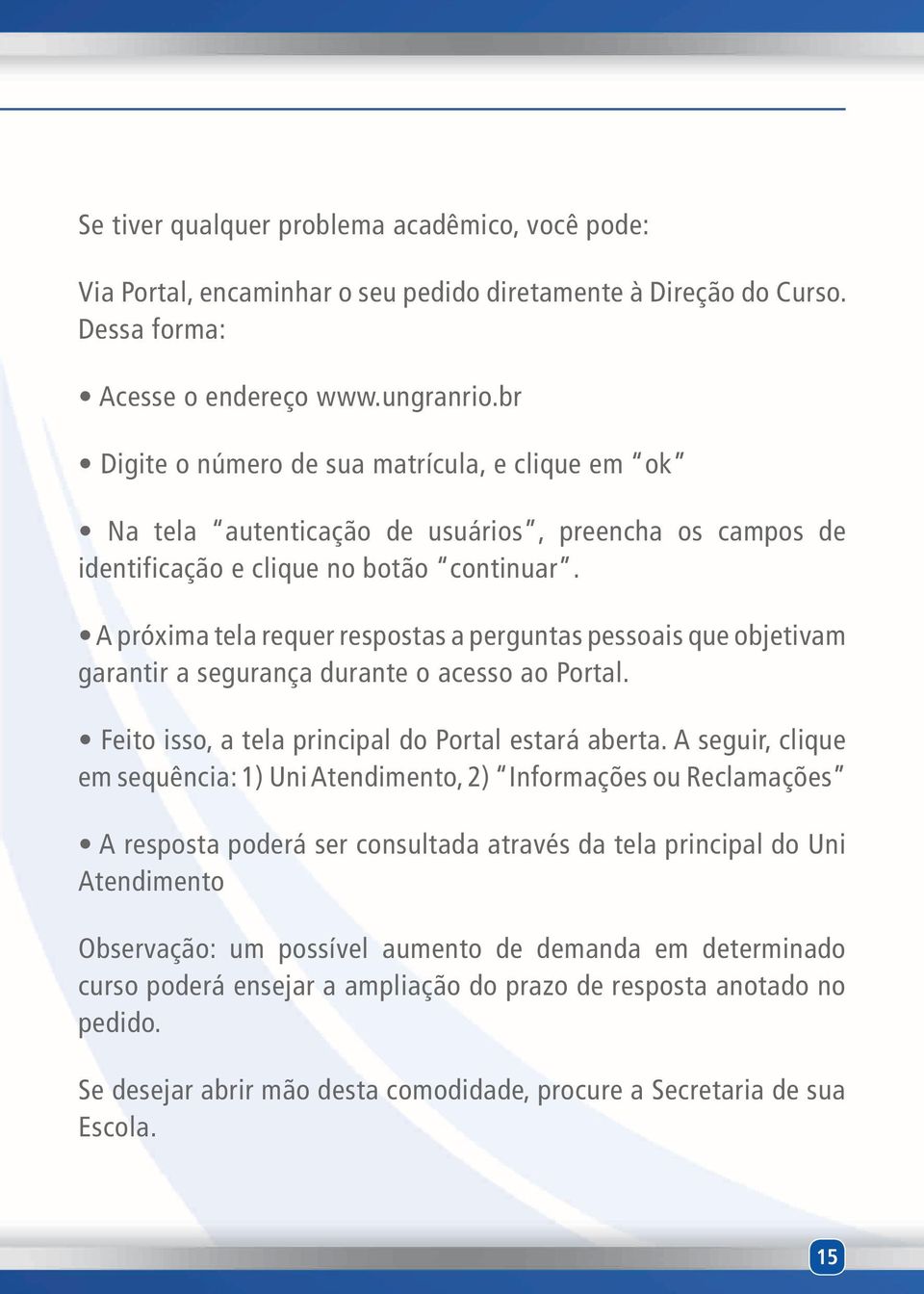 A próxima tela requer respostas a perguntas pessoais que objetivam garantir a segurança durante o acesso ao Portal. Feito isso, a tela principal do Portal estará aberta.