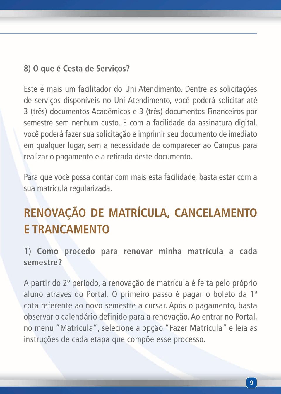 E com a facilidade da assinatura digital, você poderá fazer sua solicitação e imprimir seu documento de imediato em qualquer lugar, sem a necessidade de comparecer ao Campus para realizar o pagamento