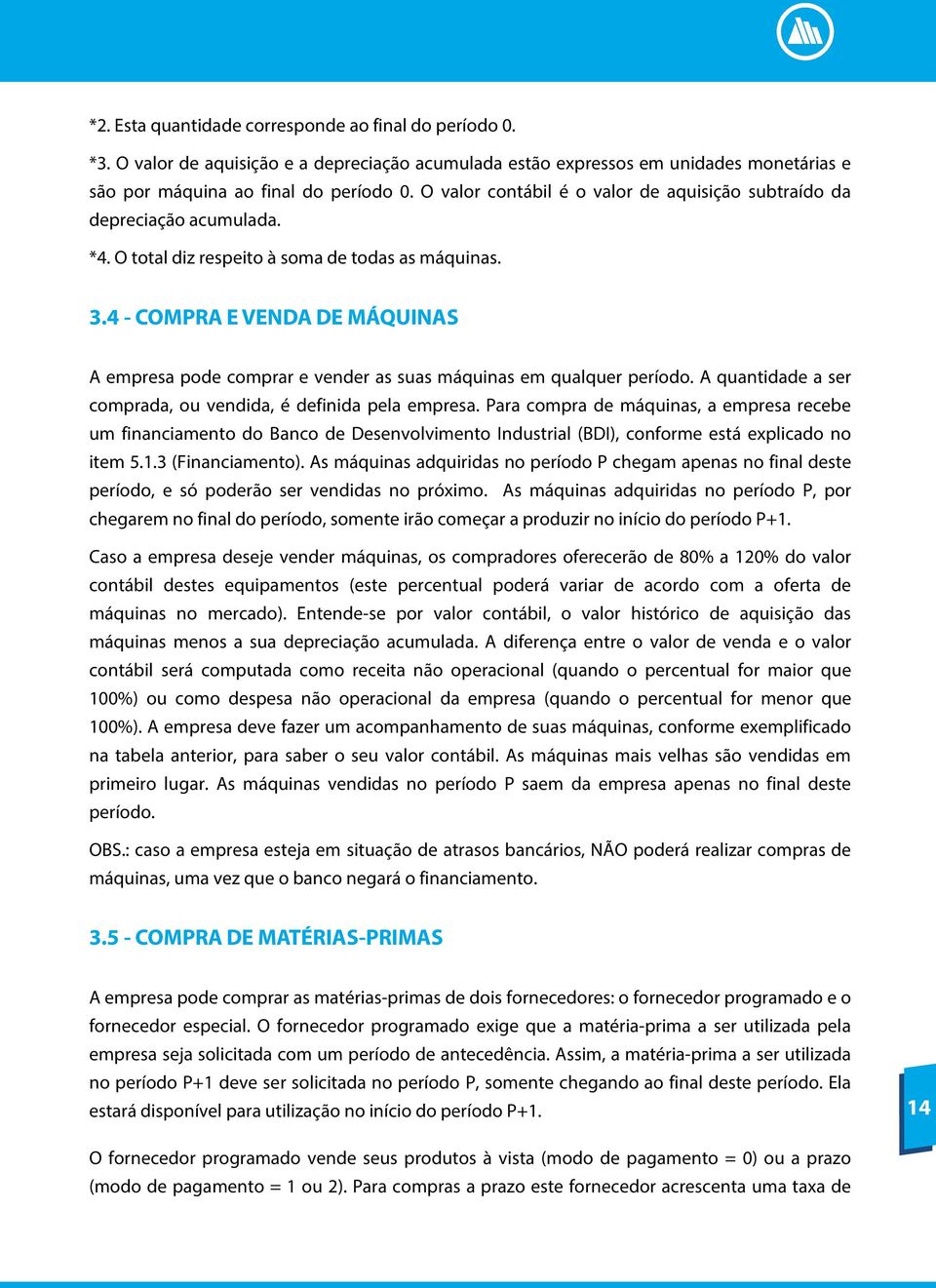 4 - COMPRA E VENDA DE MÁQUINAS A empresa pode comprar e vender as suas máquinas em qualquer período. A quantidade a ser comprada, ou vendida, é definida pela empresa.