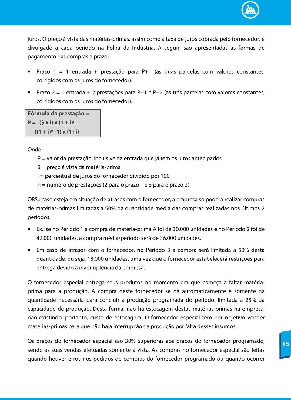 Prazo 2 = 1 entrada + 2 prestações para P+1 e P+2 (as três parcelas com valores constantes, corrigidos com os juros do fornecedor).