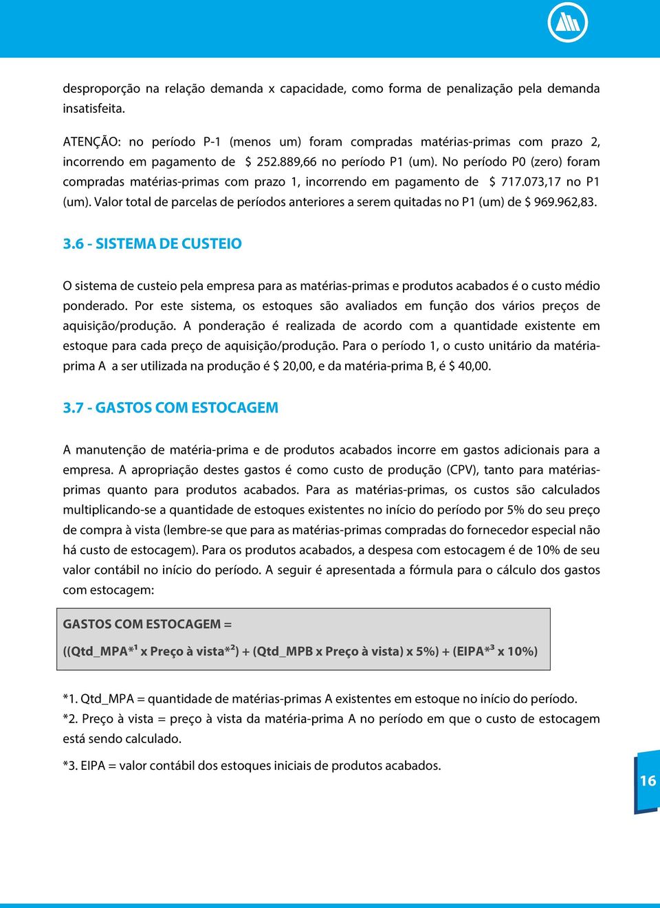 No período P0 (zero) foram compradas matérias-primas com prazo 1, incorrendo em pagamento de $ 717.073,17 no P1 (um).