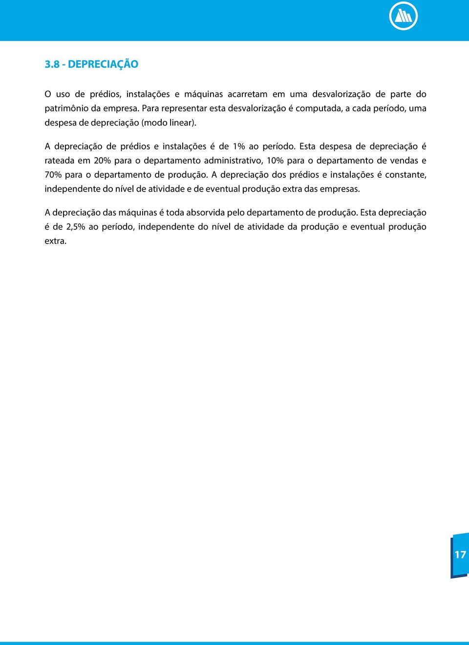 Esta despesa de depreciação é rateada em 20% para o departamento administrativo, 10% para o departamento de vendas e 70% para o departamento de produção.