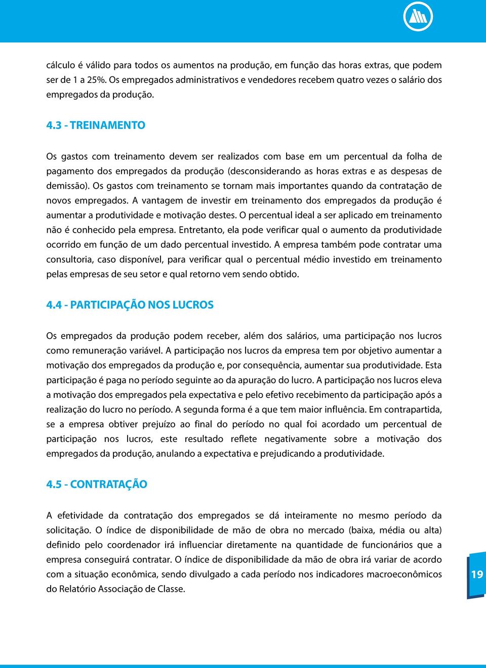 3 - TREINAMENTO Os gastos com treinamento devem ser realizados com base em um percentual da folha de pagamento dos empregados da produção (desconsiderando as horas extras e as despesas de demissão).