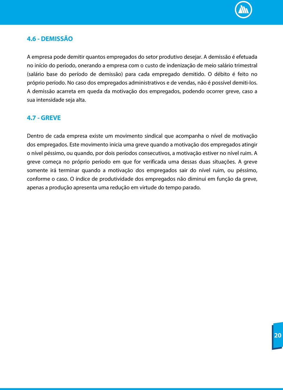 O débito é feito no próprio período. No caso dos empregados administrativos e de vendas, não é possível demiti-los.