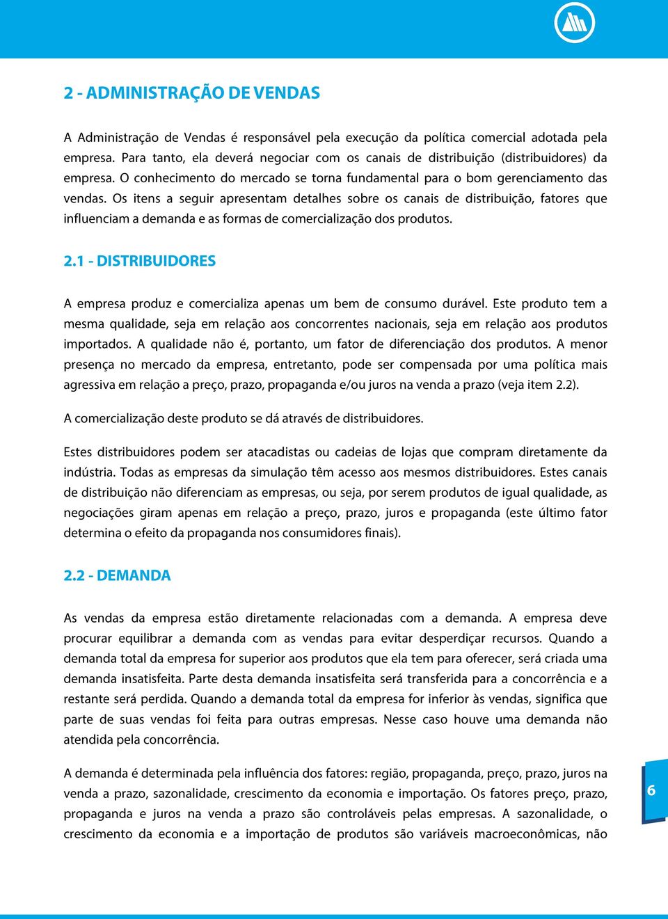 Os itens a seguir apresentam detalhes sobre os canais de distribuição, fatores que influenciam a demanda e as formas de comercialização dos produtos. 2.