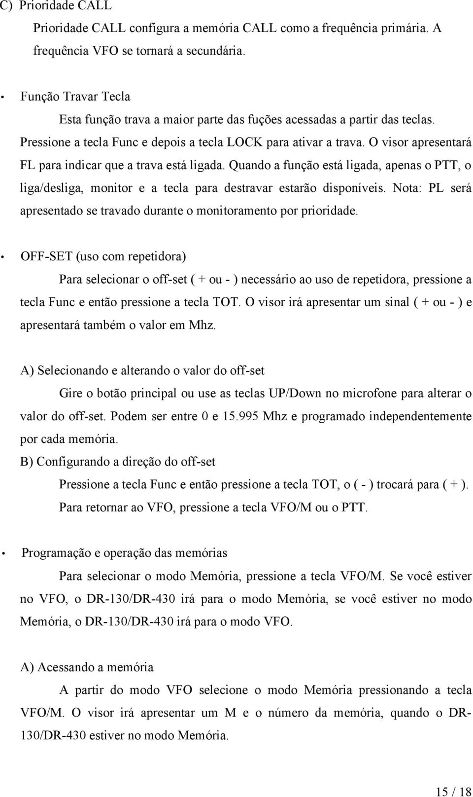 O visor apresentará FL para indicar que a trava está ligada. Quando a função está ligada, apenas o PTT, o liga/desliga, monitor e a tecla para destravar estarão disponíveis.