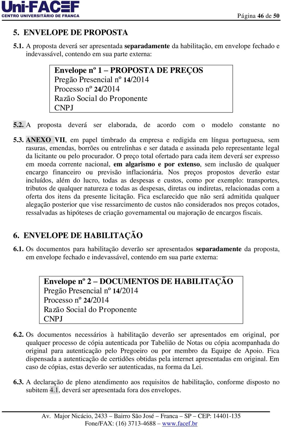 Processo nº 24/2014 Razão Social do Proponente CNPJ 5.2. A proposta deverá ser elaborada, de acordo com o modelo constante no 5.3.