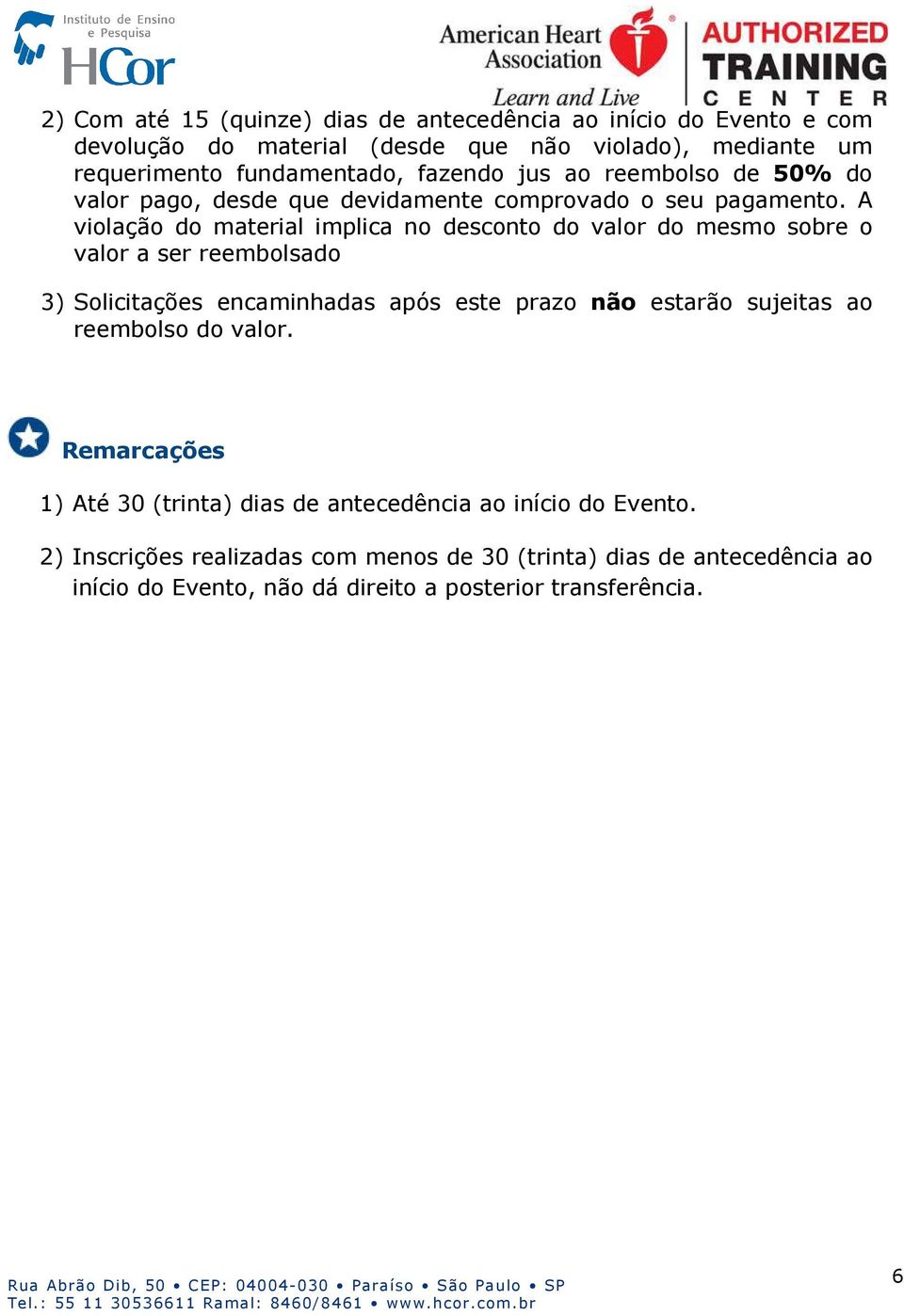 A violação do material implica no desconto do valor do mesmo sobre o valor a ser reembolsado 3) Solicitações encaminhadas após este prazo não estarão sujeitas