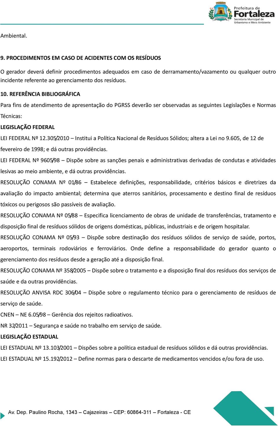 resíduos. 10. REFERÊNCIA BIBLIOGRÁFICA Para fins de atendimento de apresentação do PGRSS deverão ser observadas as seguintes Legislações e Normas Técnicas: LEGISLAÇÃO FEDERAL LEI FEDERAL Nº 12.