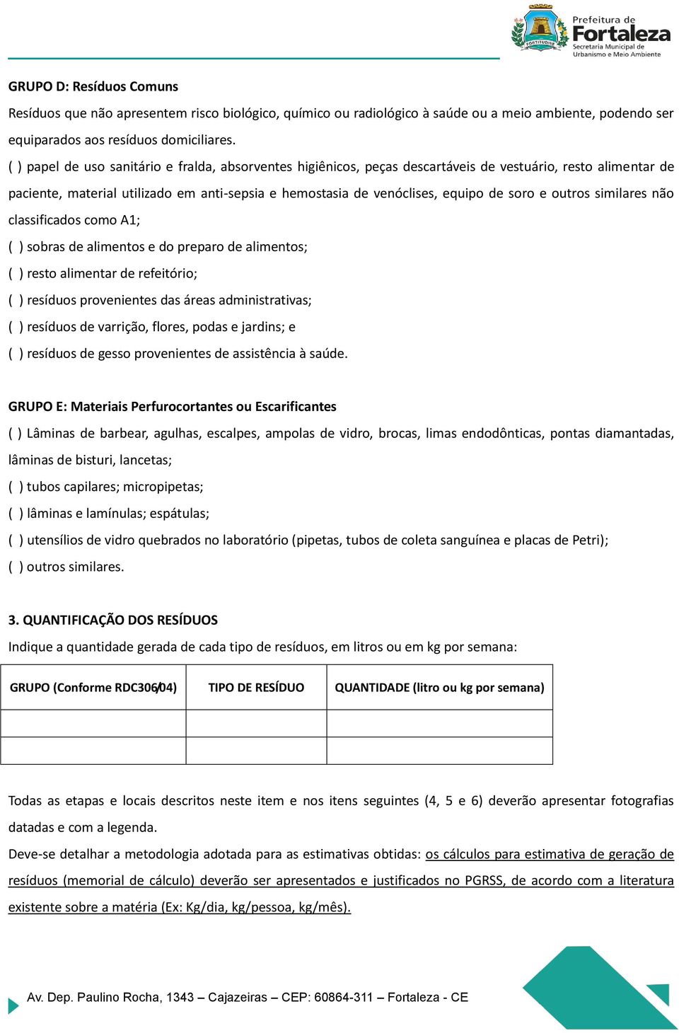 e outros similares não classificados como A1; ( ) sobras de alimentos e do preparo de alimentos; ( ) resto alimentar de refeitório; ( ) resíduos provenientes das áreas administrativas; ( ) resíduos