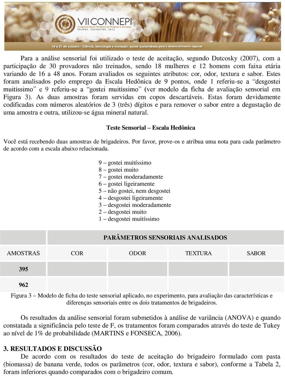 Estes foram analisados pelo emprego da Escala Hedônica de 9 pontos, onde 1 referiu-se a desgostei muitíssimo e 9 referiu-se a gostei muitíssimo (ver modelo da ficha de avaliação sensorial em Figura