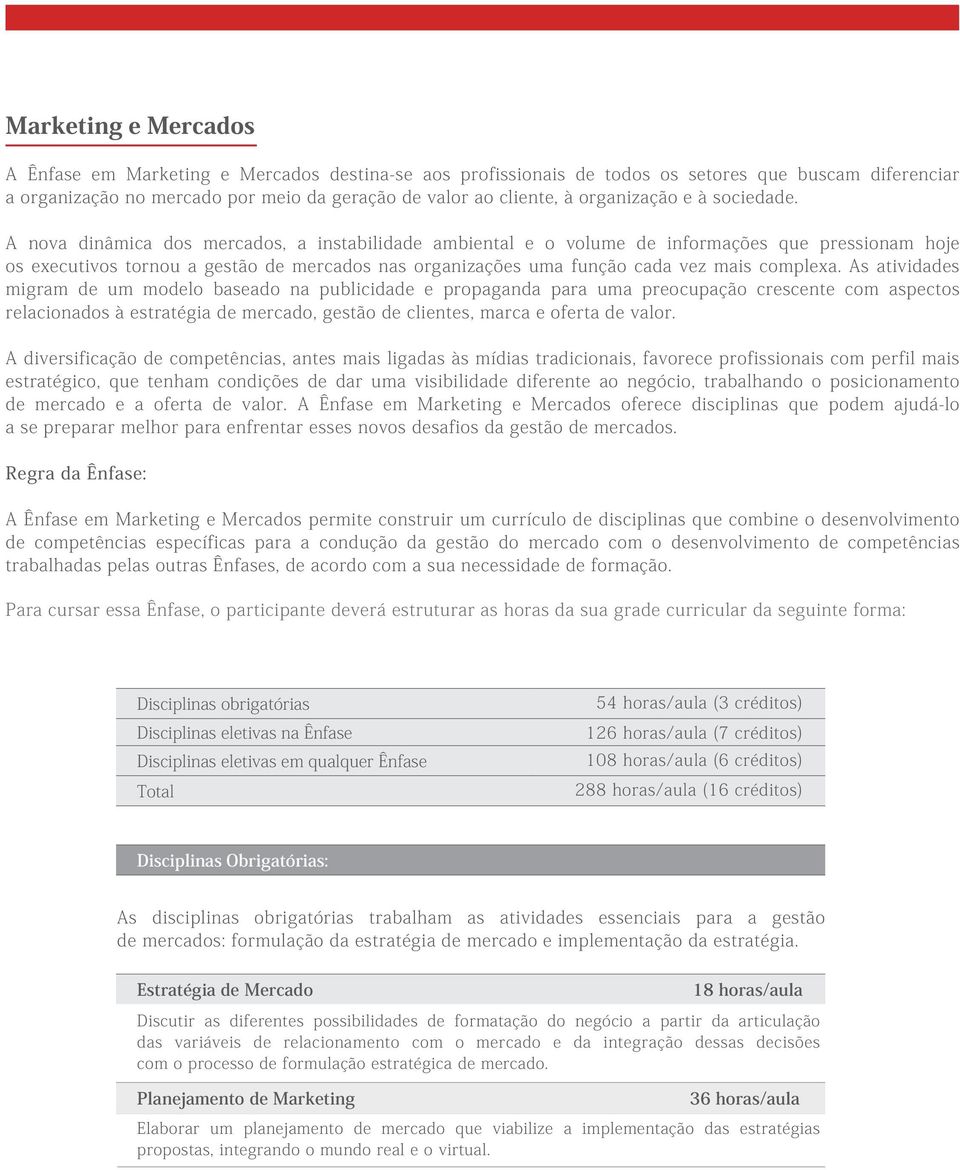 A nova dinâmica dos mercados, a instabilidade ambiental e o volume de informações que pressionam hoje os executivos tornou a gestão de mercados nas organizações uma função cada vez mais complexa.