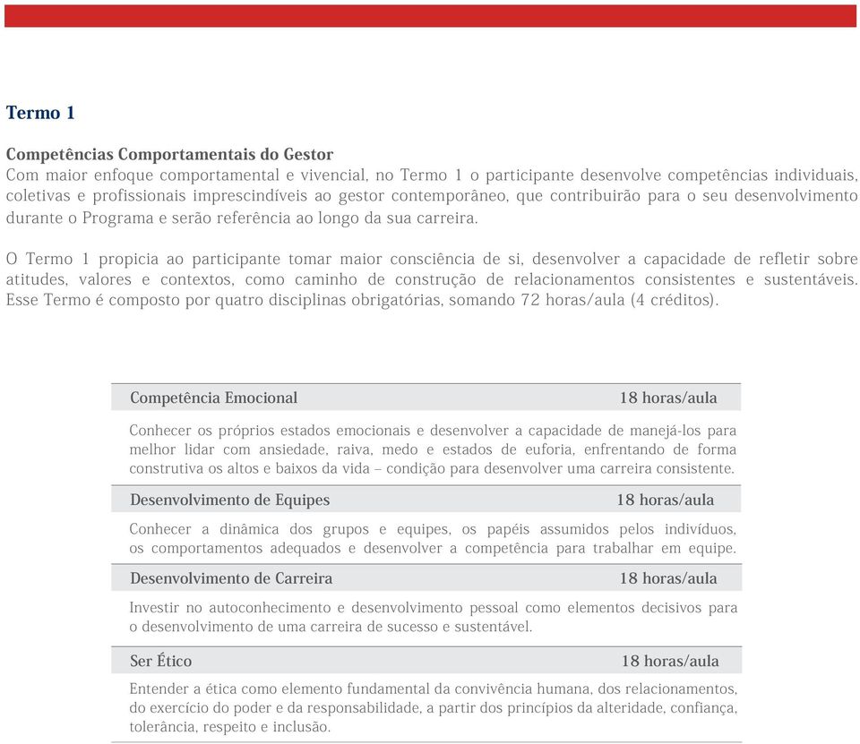 O Termo 1 propicia ao participante tomar maior consciência de si, desenvolver a capacidade de refletir sobre atitudes, valores e contextos, como caminho de construção de relacionamentos consistentes