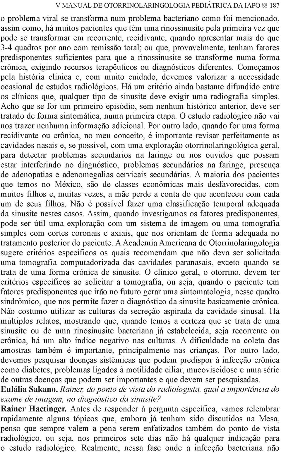 para que a rinossinusite se transforme numa forma crônica, exigindo recursos terapêuticos ou diagnósticos diferentes.