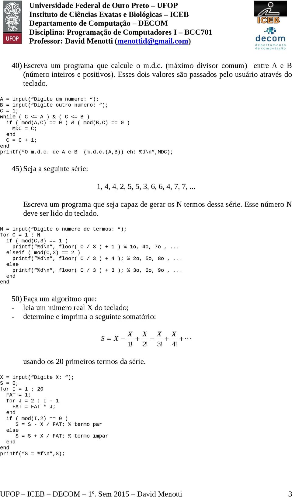 == 0 ) & ( mod(b,c) == 0 ) MDC = C; C = C + 1; printf( O m.d.c. de A e B (m.d.c.(a,b)) eh: %d\n,mdc); 45) Seja a seguinte série: 1, 4, 4, 2, 5, 5, 3, 6, 6, 4, 7, 7,.