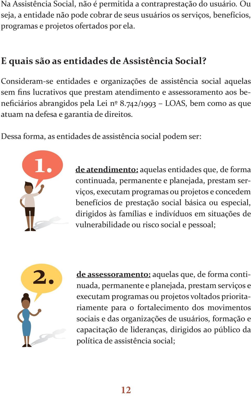 Consideram-se entidades e organizações de assistência social aquelas sem fins lucrativos que prestam atendimento e assessoramento aos beneficiários abrangidos pela Lei nº 8.