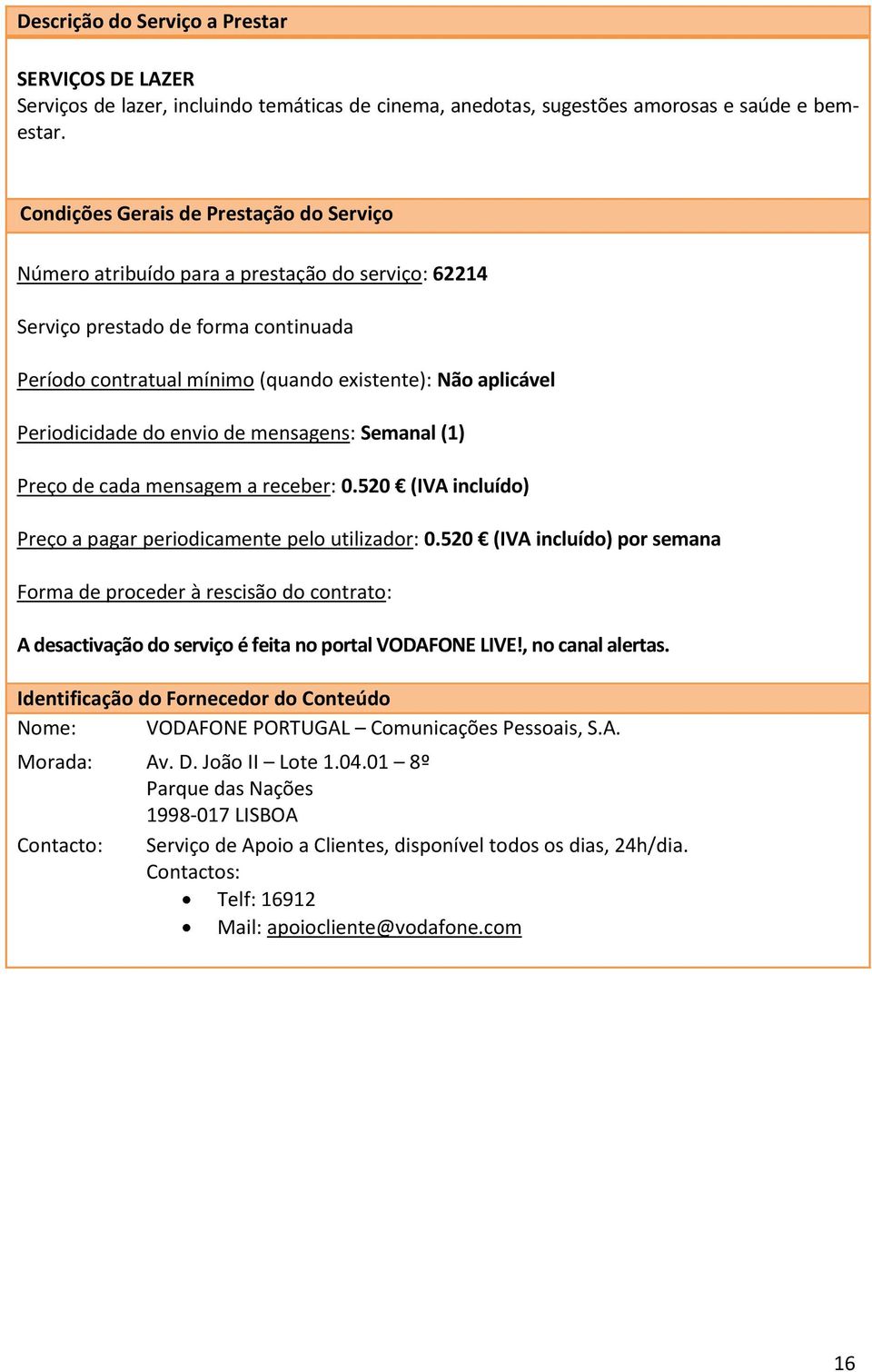 Número atribuído para a prestação do serviço: 62214 Periodicidade do envio de mensagens: Semanal (1) Preço