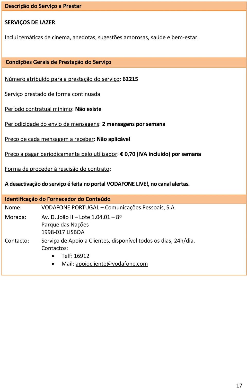 de mensagens: 2 mensagens por semana Preço de cada mensagem a receber: Não aplicável Preço a pagar