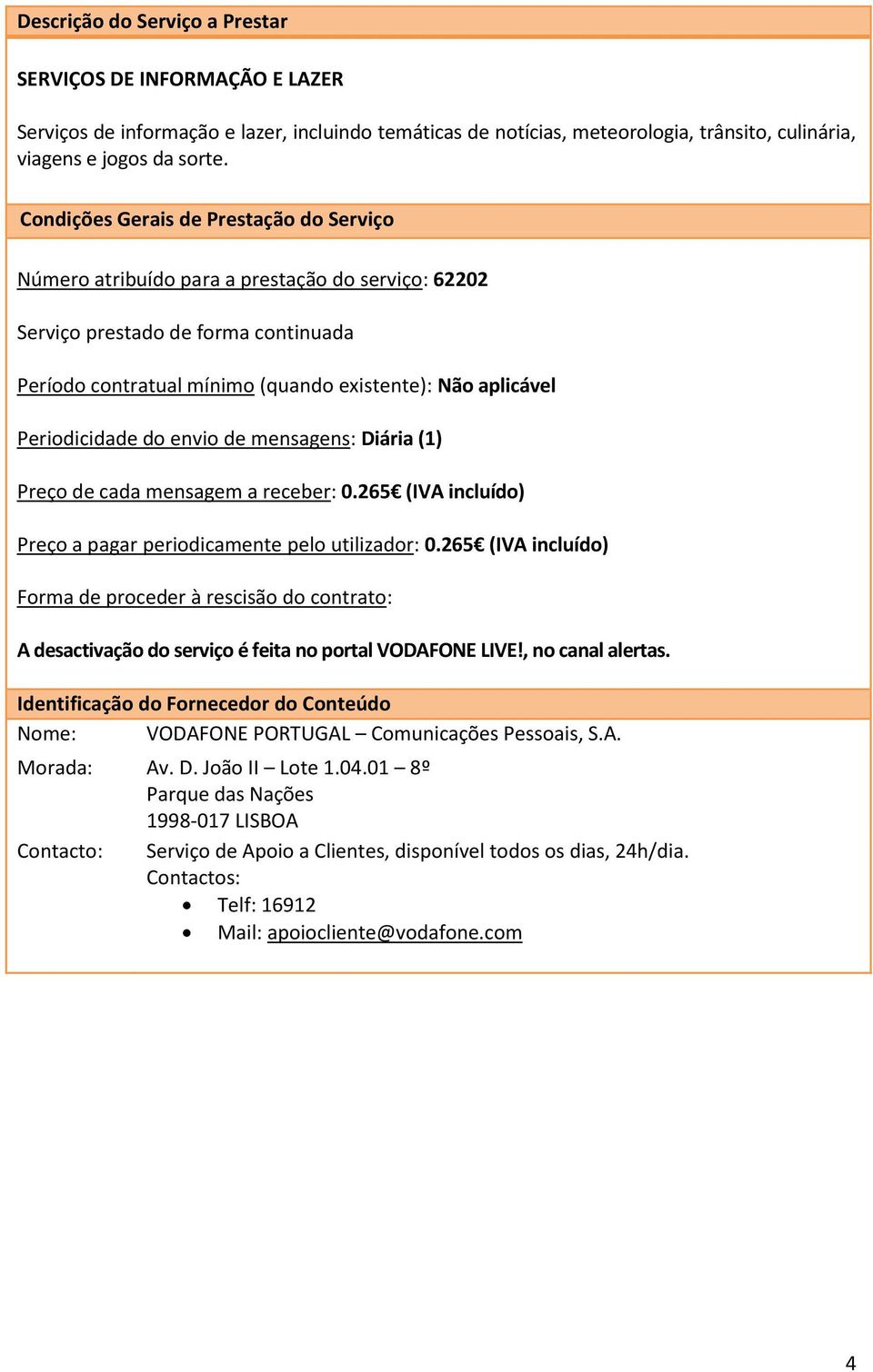 Número atribuído para a prestação do serviço: 62202 Periodicidade do envio de mensagens: Diária (1) Preço de cada