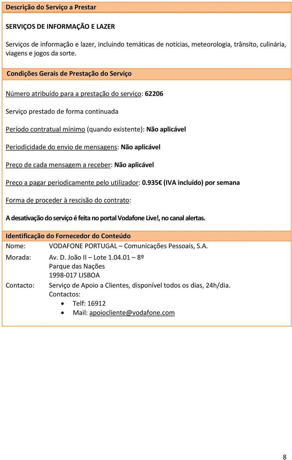 Número atribuído para a prestação do serviço: 62206 Periodicidade do envio de mensagens: Não aplicável Preço de