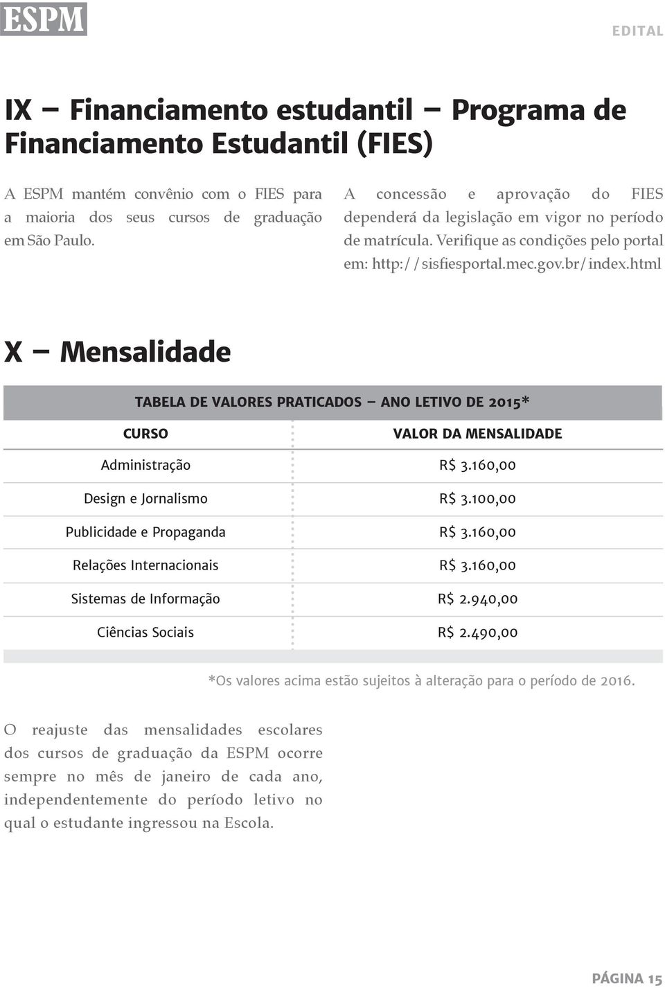 html X Mensalidade TABELA DE VALORES PRATICADOS ANO LETIVO DE 5* CURSO Administração Design e Jornalismo Publicidade e Propaganda Relações Internacionais Sistemas de Informação VALOR DA MENSALIDADE