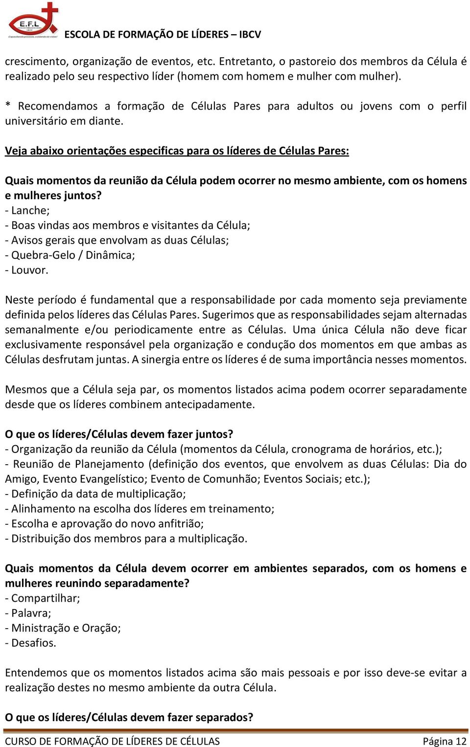 Veja abaixo orientações especificas para os líderes de Células Pares: Quais momentos da reunião da Célula podem ocorrer no mesmo ambiente, com os homens e mulheres juntos?