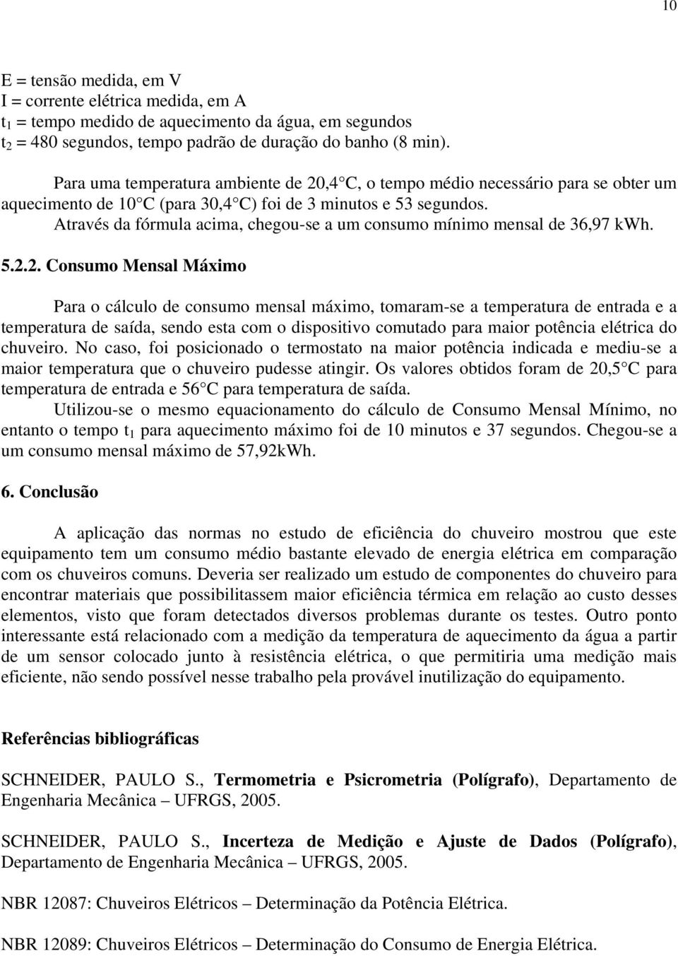 Através da fórmula acima, chegou-se a um consumo mínimo mensal de 36,97 kwh. 5.2.