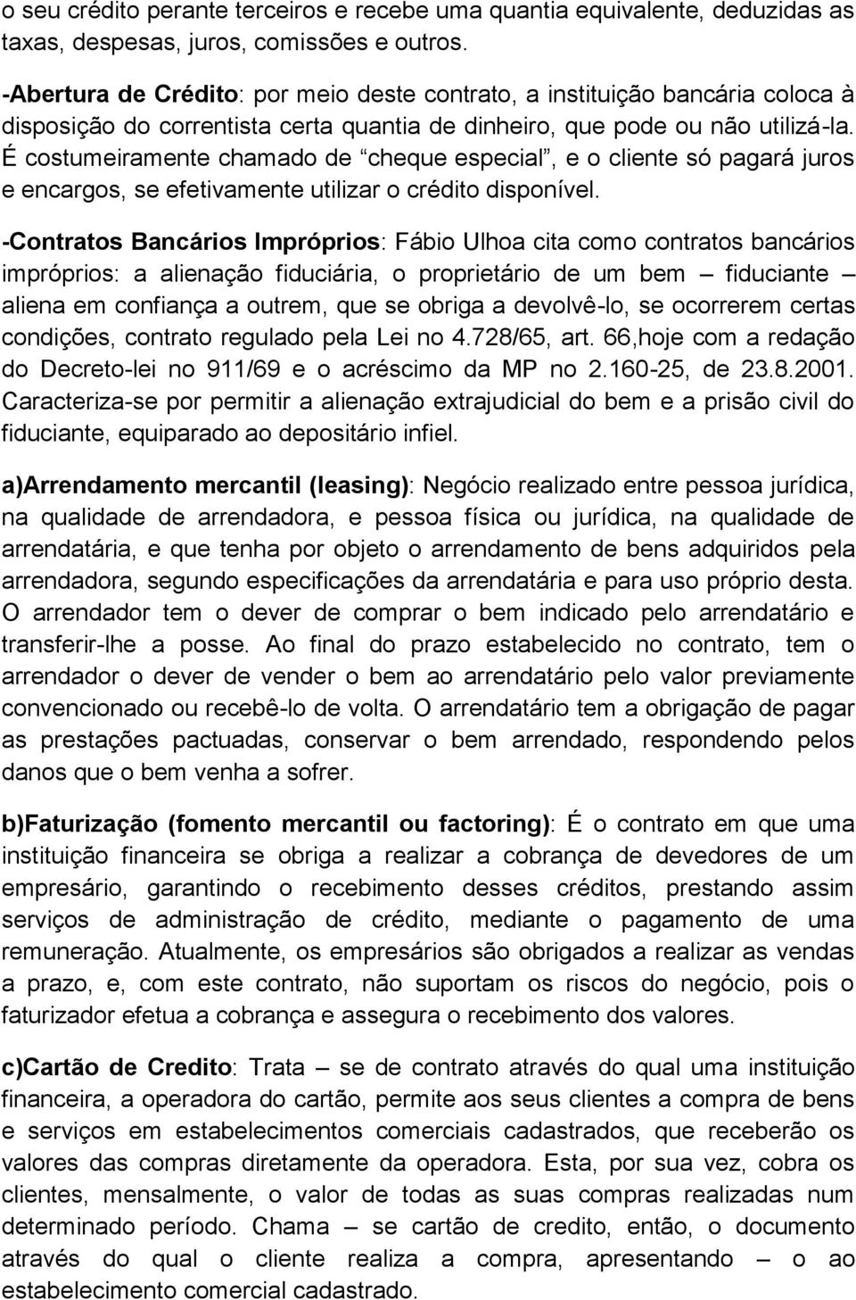 É costumeiramente chamado de cheque especial, e o cliente só pagará juros e encargos, se efetivamente utilizar o crédito disponível.