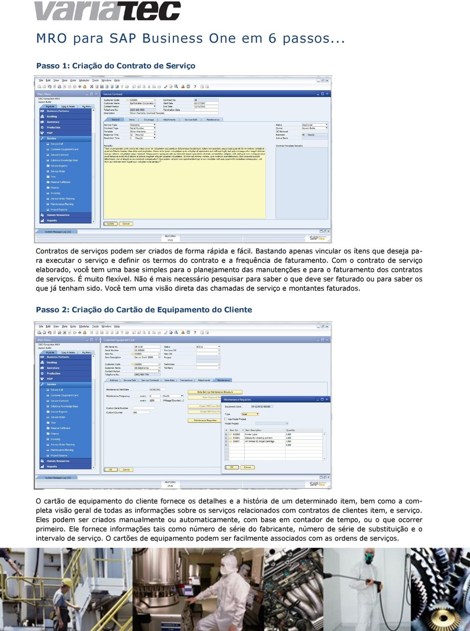 Com o contrato de serviço elaborado, você tem uma base simples para o planejamento das manutenções e para o faturamento dos contratos de serviços. É muito flexível.