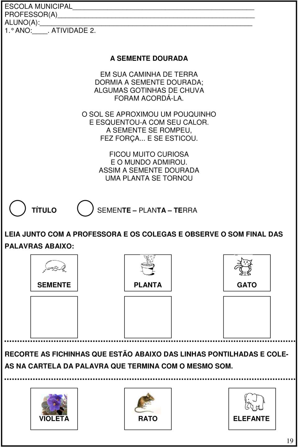 O SOL SE APROXIMOU UM POUQUINHO E ESQUENTOU-A COM SEU CALOR. A SEMENTE SE ROMPEU, FEZ FORÇA... E SE ESTICOU. FICOU MUITO CURIOSA E O MUNDO ADMIROU.