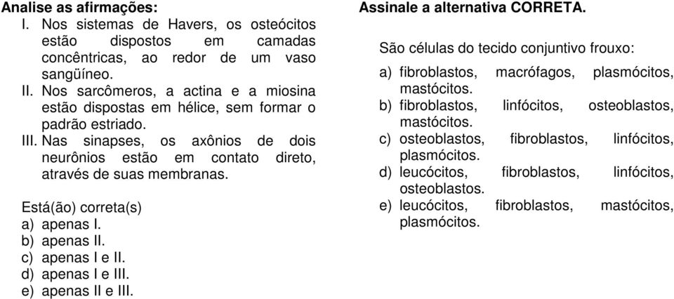 Está(ão) correta(s) a) apenas I. b) apenas II. c) apenas I e II. d) apenas I e III. e) apenas II e III. Assinale a alternativa CORRETA.