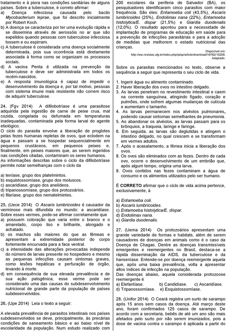 b) A doença se caracteriza por ter uma evolução rápida e se dissemina através de aerossóis no ar que são expelidos quando pessoas com tuberculose infecciosa tossem e ou espirram.