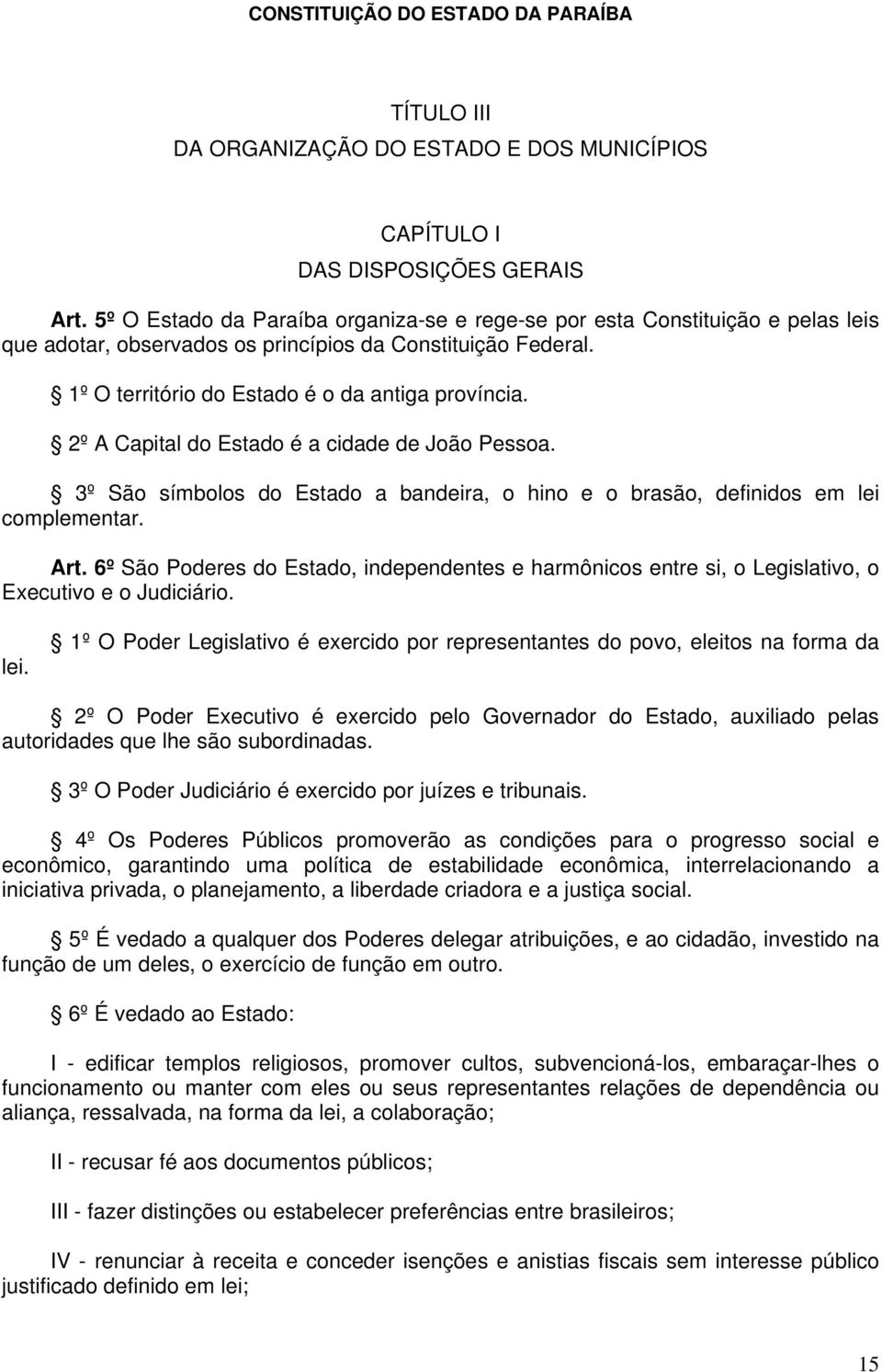 2º A Capital do Estado é a cidade de João Pessoa. 3º São símbolos do Estado a bandeira, o hino e o brasão, definidos em lei complementar. Art.